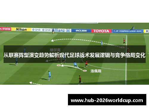 从联赛阵型演变趋势解析现代足球战术发展逻辑与竞争格局变化 从联赛阵型演变趋势解析现代足球战术发展逻辑与竞争格局变化