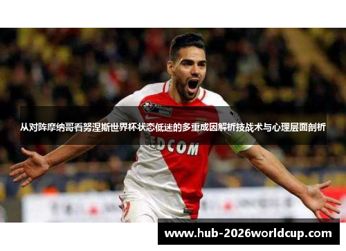 从对阵摩纳哥看努涅斯世界杯状态低迷的多重成因解析技战术与心理层面剖析 从对阵摩纳哥看努涅斯世界杯状态低迷的多重成因解析技战术与心理层面剖析