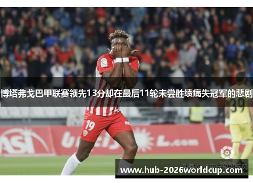 博塔弗戈巴甲联赛领先13分却在最后11轮未尝胜绩痛失冠军的悲剧