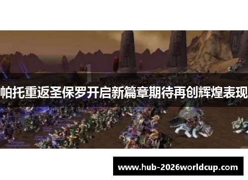 帕托重返圣保罗开启新篇章期待再创辉煌表现