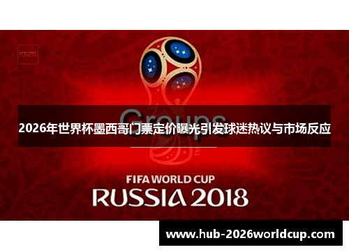 2026年世界杯墨西哥门票定价曝光引发球迷热议与市场反应 2026年世界杯墨西哥门票定价曝光引发球迷热议与市场反应